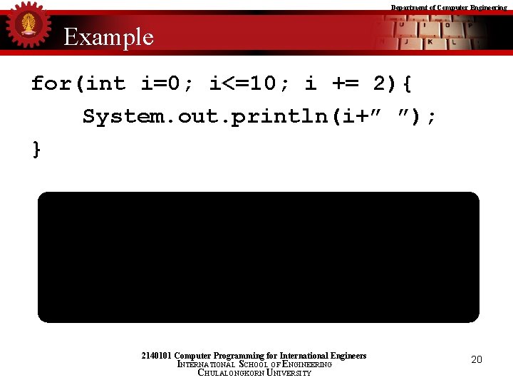 Department of Computer Engineering Example for(int i=0; i<=10; i += 2){ System. out. println(i+”