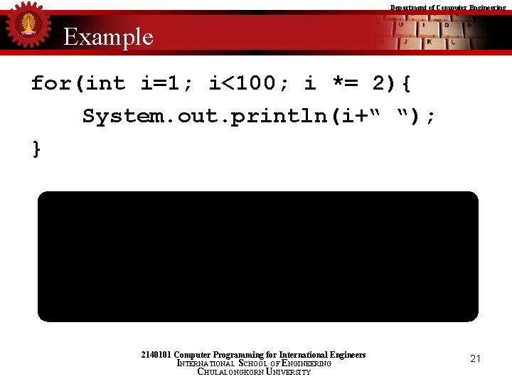 Department of Computer Engineering Example for(int i=1; i<100; i *= 2){ System. out. println(i+“