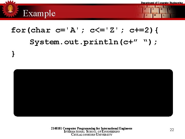 Department of Computer Engineering Example for(char c='A'; c<='Z'; c+=2){ System. out. println(c+” “); }