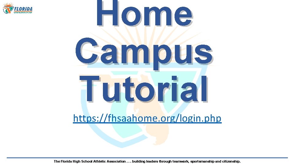 Home Campus Tutorial https: //fhsaahome. org/login. php The Florida High School Athletic Association. .