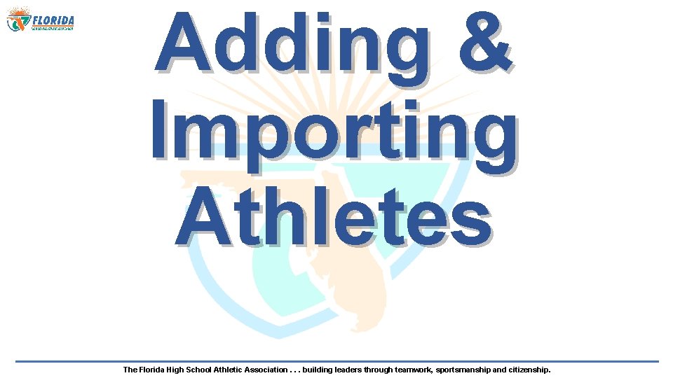 Adding & Importing Athletes The Florida High School Athletic Association. . . building leaders