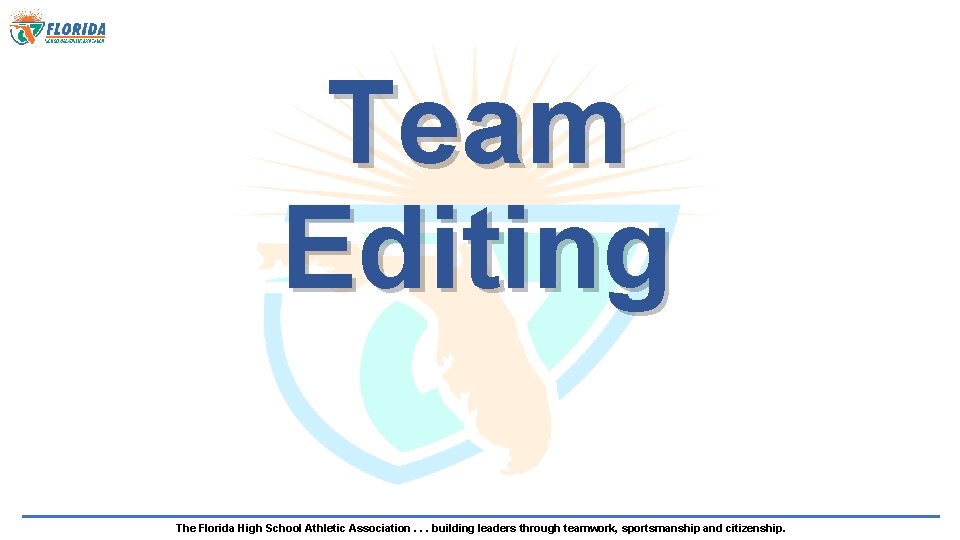 Team Editing The Florida High School Athletic Association. . . building leaders through teamwork,