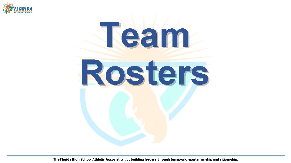 Team Rosters The Florida High School Athletic Association. . . building leaders through teamwork,