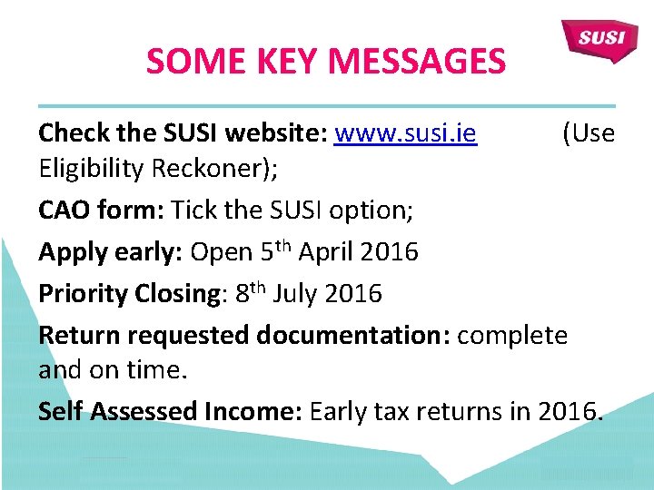 SOME KEY MESSAGES Check the SUSI website: www. susi. ie (Use Eligibility Reckoner); CAO