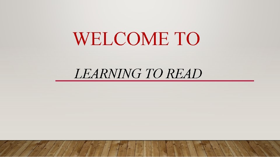 WELCOME TO LEARNING TO READ 
