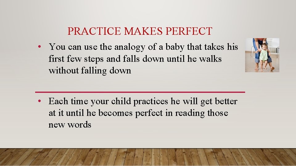 PRACTICE MAKES PERFECT • You can use the analogy of a baby that takes