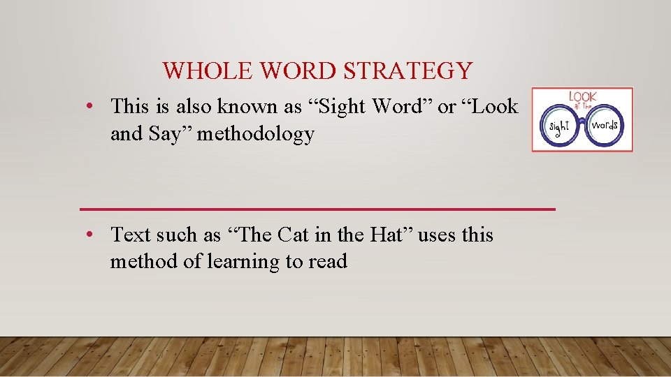 WHOLE WORD STRATEGY • This is also known as “Sight Word” or “Look and