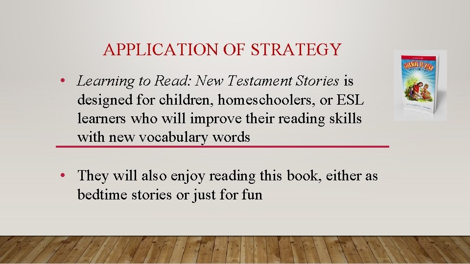 APPLICATION OF STRATEGY • Learning to Read: New Testament Stories is designed for children,