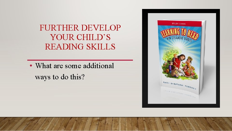 FURTHER DEVELOP YOUR CHILD’S READING SKILLS • What are some additional ways to do