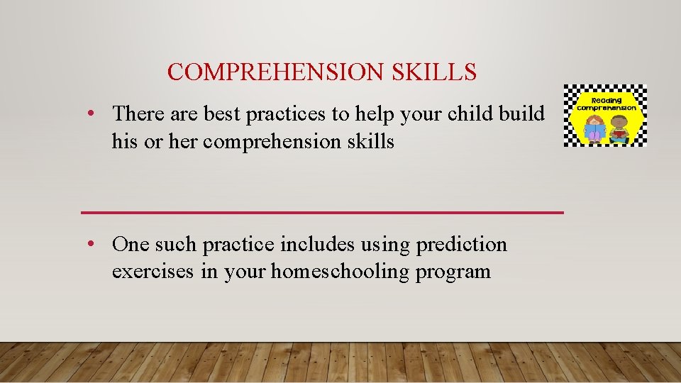 COMPREHENSION SKILLS • There are best practices to help your child build his or