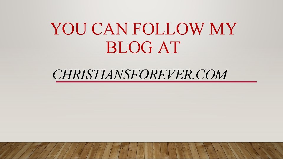 YOU CAN FOLLOW MY BLOG AT CHRISTIANSFOREVER. COM 
