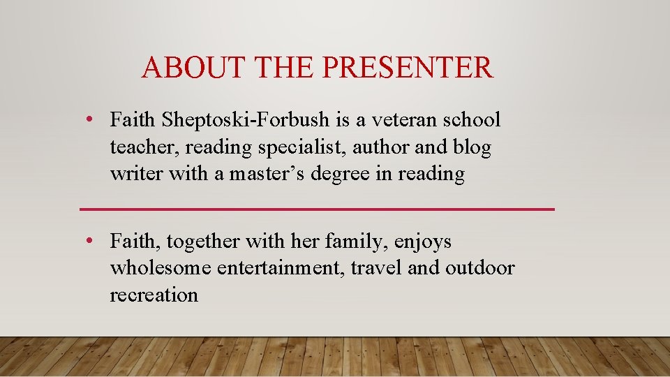 ABOUT THE PRESENTER • Faith Sheptoski-Forbush is a veteran school teacher, reading specialist, author