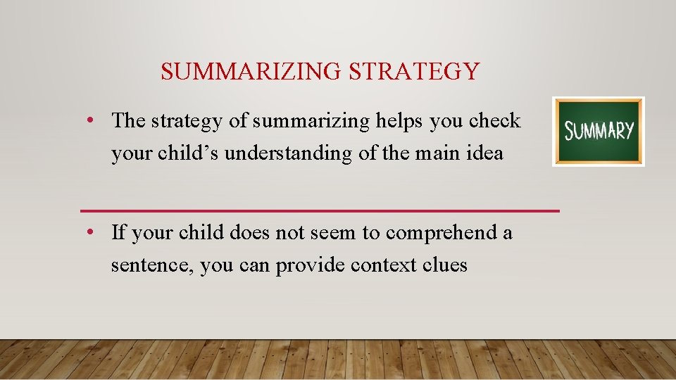 SUMMARIZING STRATEGY • The strategy of summarizing helps you check your child’s understanding of