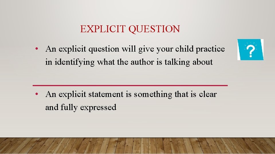 EXPLICIT QUESTION • An explicit question will give your child practice in identifying what