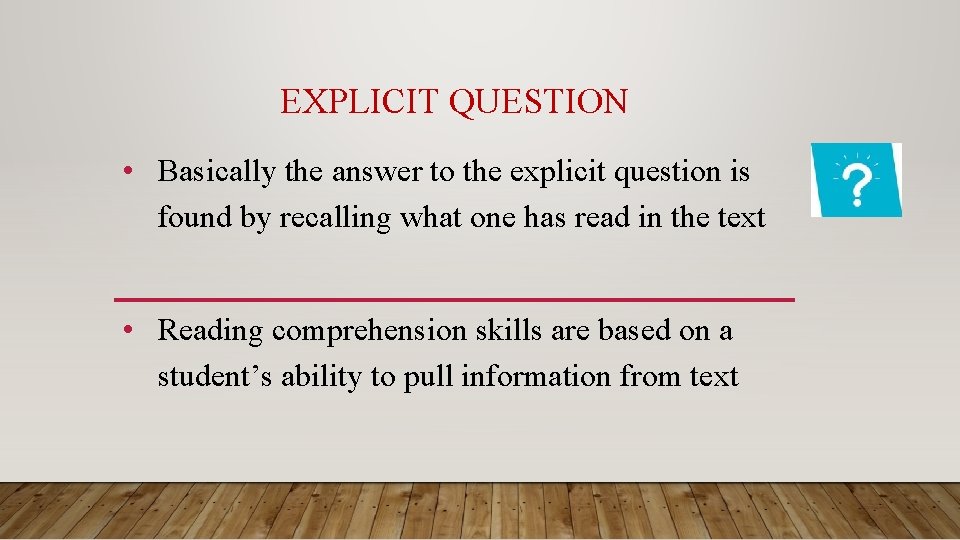 EXPLICIT QUESTION • Basically the answer to the explicit question is found by recalling