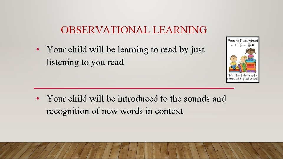 OBSERVATIONAL LEARNING • Your child will be learning to read by just listening to