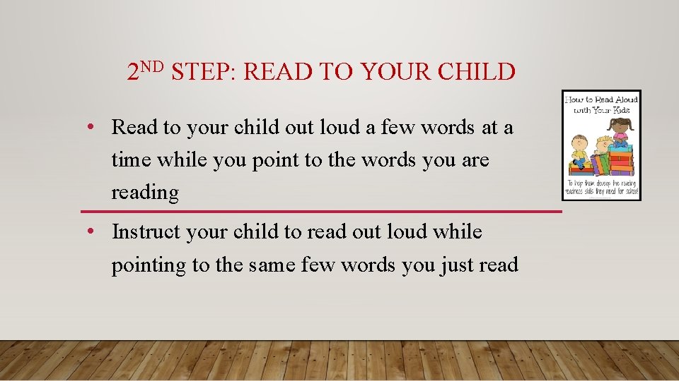 2 ND STEP: READ TO YOUR CHILD • Read to your child out loud