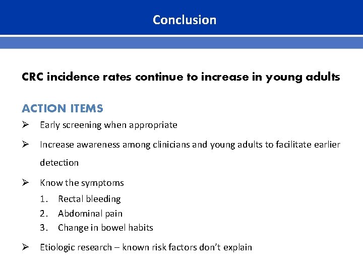 Conclusion CRC incidence rates continue to increase in young adults ACTION ITEMS Ø Early