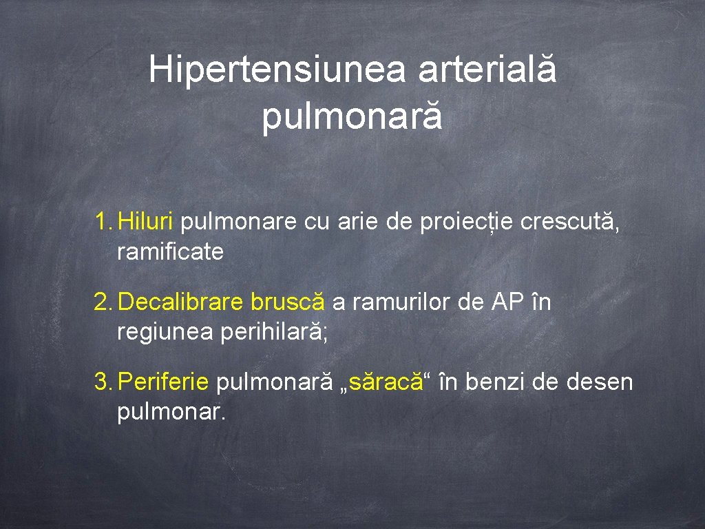 Hipertensiunea arterială pulmonară 1. Hiluri pulmonare cu arie de proiecție crescută, ramificate 2. Decalibrare