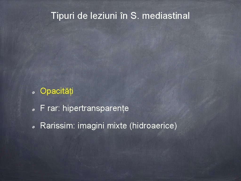 Tipuri de leziuni în S. mediastinal Opacități F rar: hipertransparențe Rarissim: imagini mixte (hidroaerice)