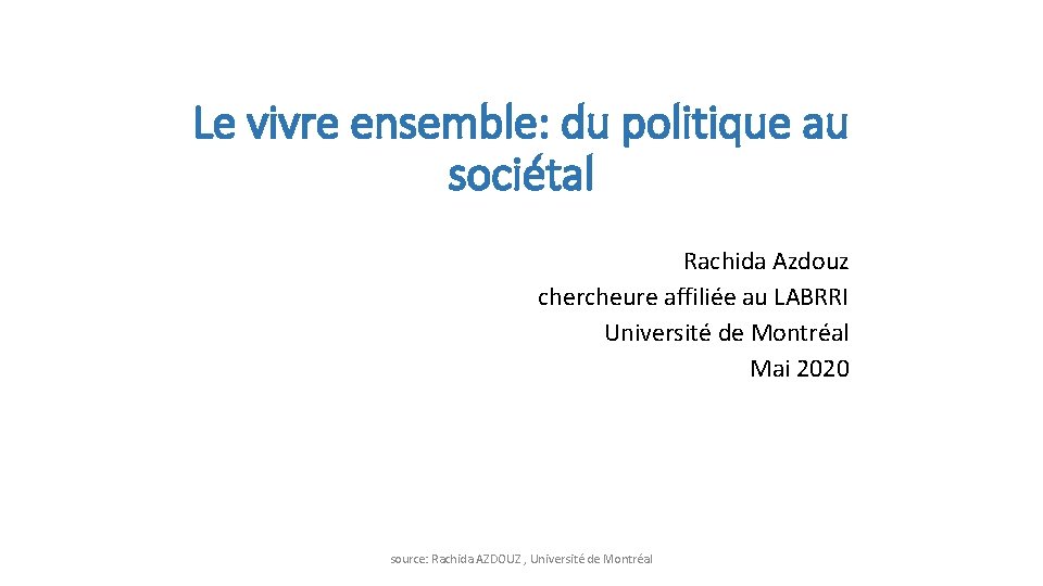 Le vivre ensemble: du politique au sociétal Rachida Azdouz chercheure affiliée au LABRRI Université