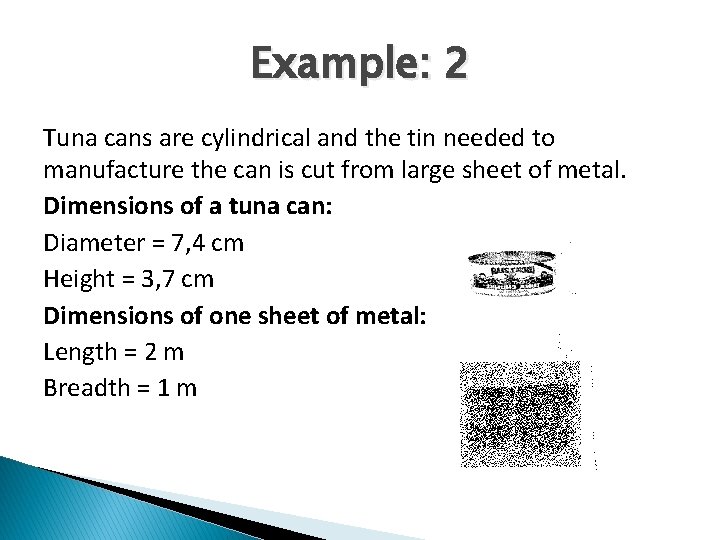 Example: 2 Tuna cans are cylindrical and the tin needed to manufacture the can