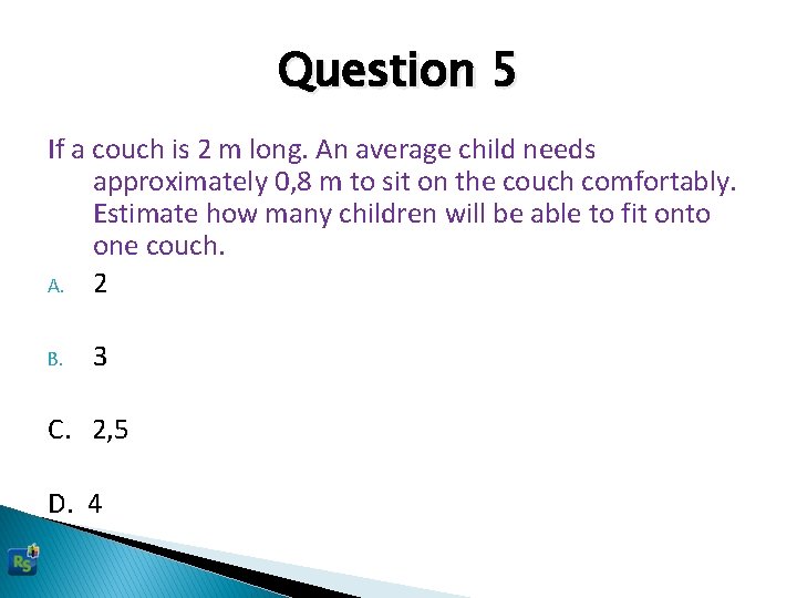 Question 5 If a couch is 2 m long. An average child needs approximately