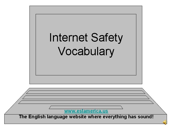 Internet Safety Vocabulary www. eslamerica. us The English language website where everything has sound!