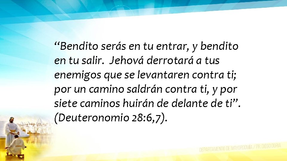 “Bendito serás en tu entrar, y bendito en tu salir. Jehová derrotará a tus