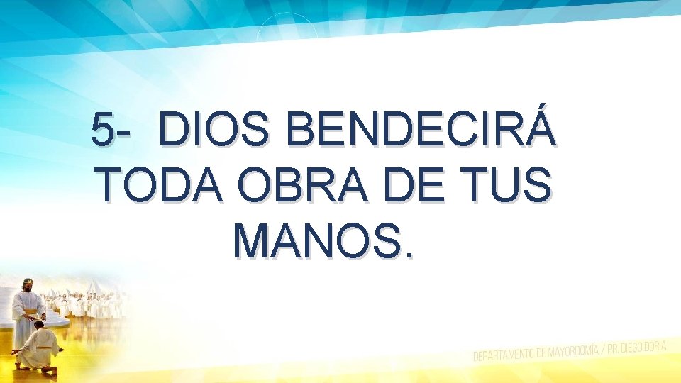5 - DIOS BENDECIRÁ TODA OBRA DE TUS MANOS. 