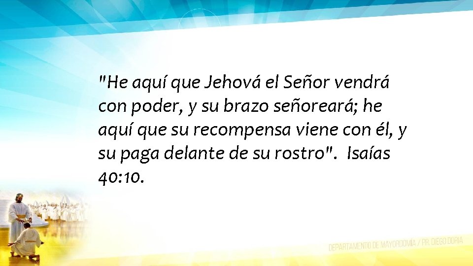 "He aquí que Jehová el Señor vendrá con poder, y su brazo señoreará; he