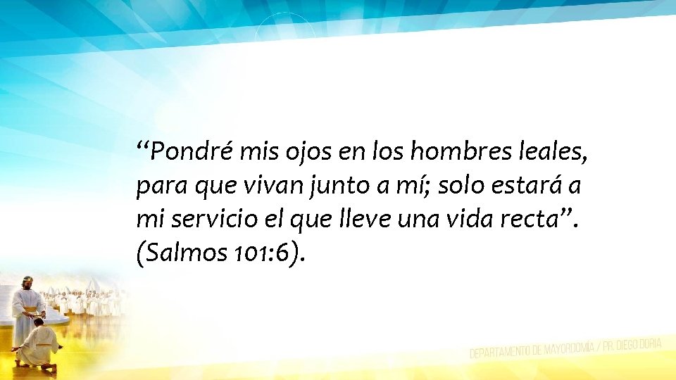 “Pondré mis ojos en los hombres leales, para que vivan junto a mí; solo