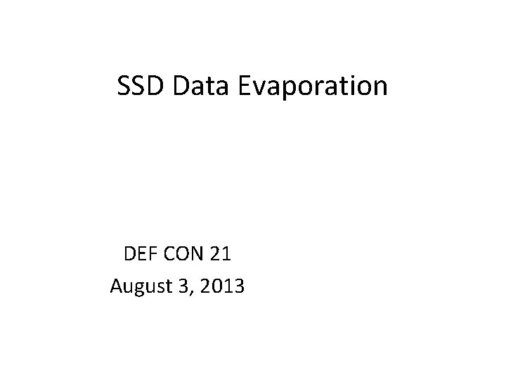 SSD Data Evaporation DEF CON 21 August 3, 2013 SSD Data Evaporation DEF CON 21 August 3, 2013