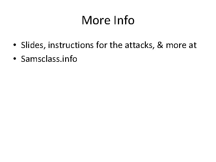 More Info • Slides, instructions for the attacks, & more at • Samsclass. info More Info • Slides, instructions for the attacks, & more at • Samsclass. info
