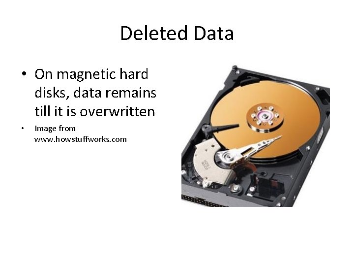 Deleted Data • On magnetic hard disks, data remains till it is overwritten • Deleted Data • On magnetic hard disks, data remains till it is overwritten •