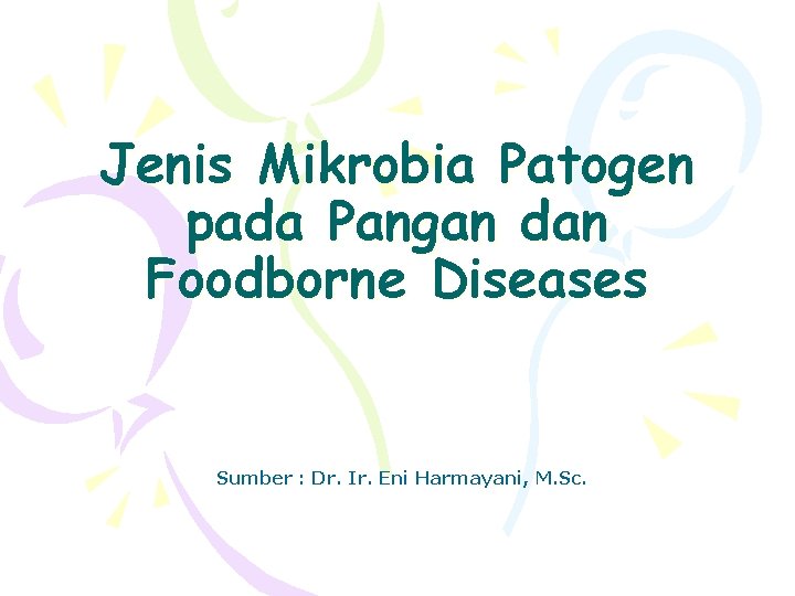 Jenis Mikrobia Patogen pada Pangan dan Foodborne Diseases Sumber : Dr. Ir. Eni Harmayani,