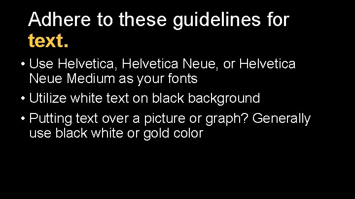 Adhere to these guidelines for text. • Use Helvetica, Helvetica Neue, or Helvetica Neue