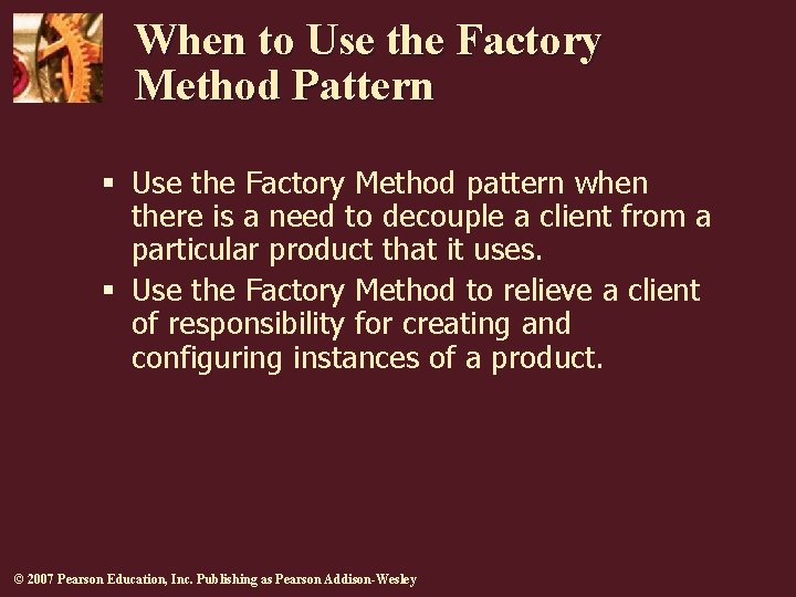 When to Use the Factory Method Pattern § Use the Factory Method pattern when