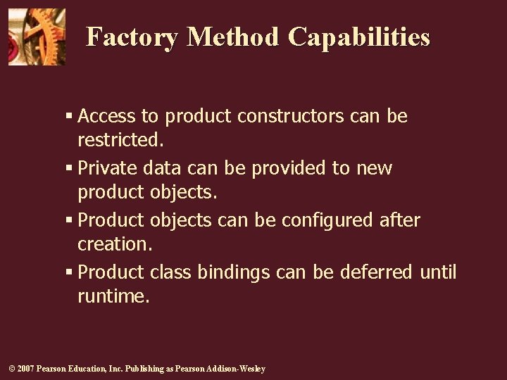 Factory Method Capabilities § Access to product constructors can be restricted. § Private data