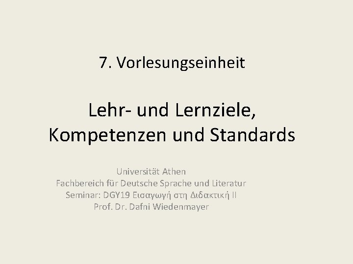7. Vorlesungseinheit Lehr- und Lernziele, Kompetenzen und Standards Universität Athen Fachbereich für Deutsche Sprache