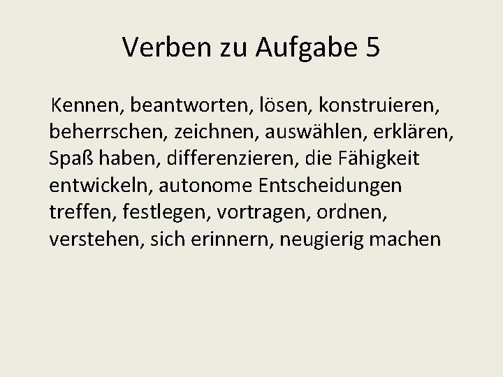 Verben zu Aufgabe 5 Kennen, beantworten, lösen, konstruieren, beherrschen, zeichnen, auswählen, erklären, Spaß haben,