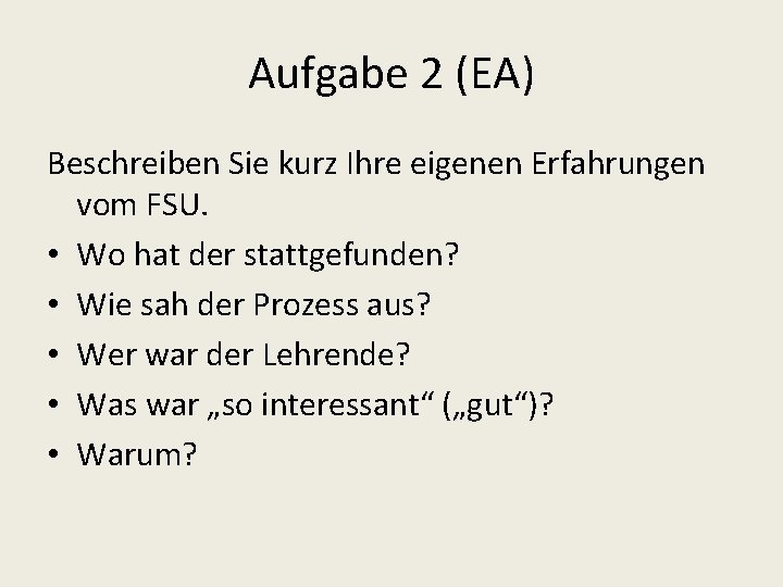 Aufgabe 2 (EA) Beschreiben Sie kurz Ihre eigenen Erfahrungen vom FSU. • Wo hat