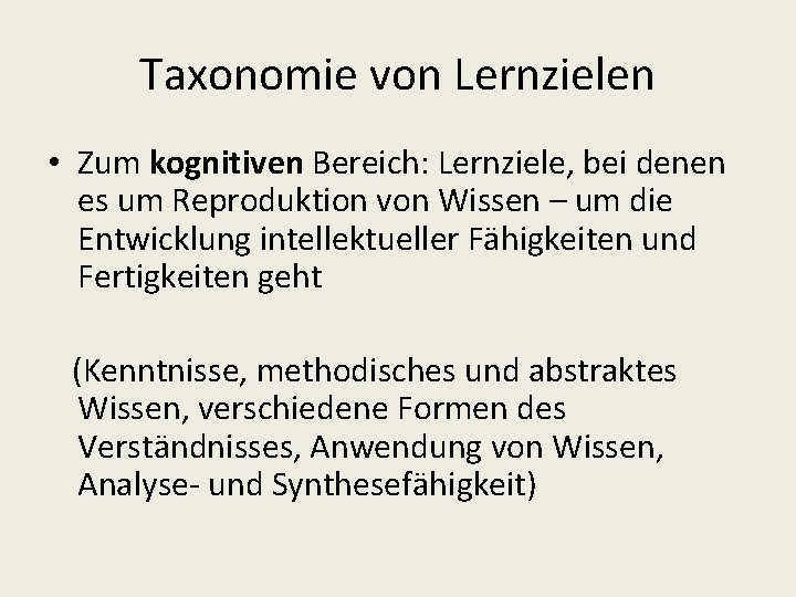 Taxonomie von Lernzielen • Zum kognitiven Bereich: Lernziele, bei denen es um Reproduktion von