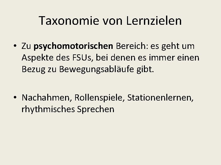 Taxonomie von Lernzielen • Zu psychomotorischen Bereich: es geht um Aspekte des FSUs, bei