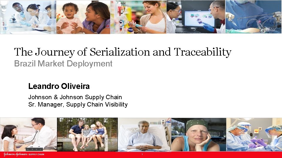 The Journey of Serialization and Traceability Brazil Market Deployment Leandro Oliveira Johnson & Johnson