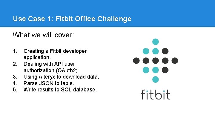 Use Case 1: Fitbit Office Challenge What we will cover: 1. 2. 3. 4.