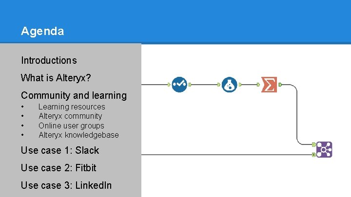 Agenda Introductions What is Alteryx? Community and learning • • Learning resources Alteryx community