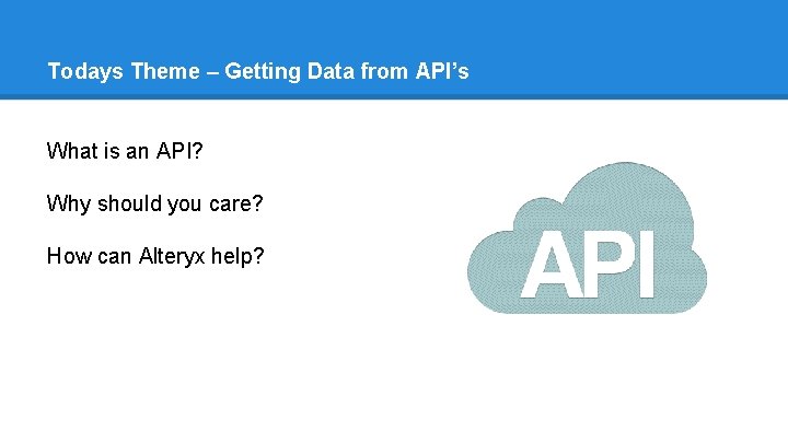 Todays Theme – Getting Data from API’s What is an API? Why should you