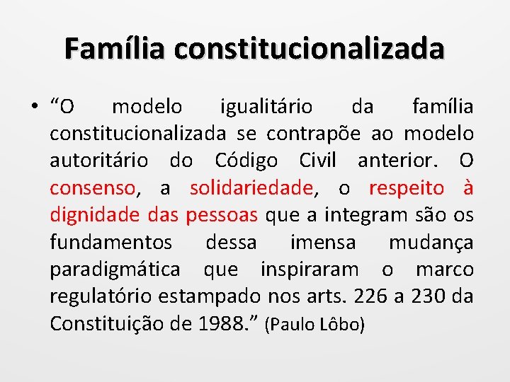 Família constitucionalizada • “O modelo igualitário da família constitucionalizada se contrapõe ao modelo autoritário