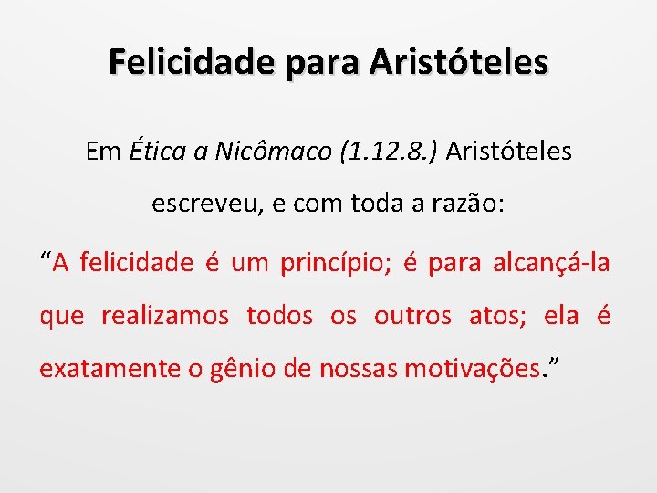 Felicidade para Aristóteles Em Ética a Nicômaco (1. 12. 8. ) Aristóteles escreveu, e